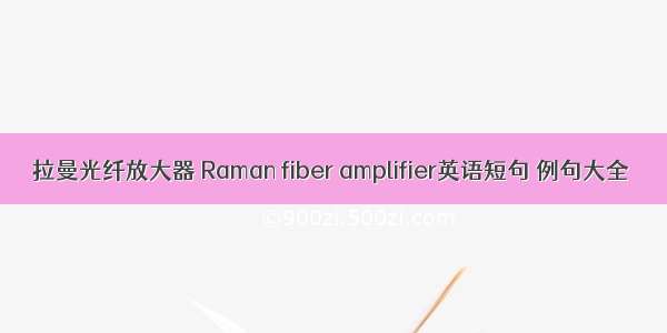 拉曼光纤放大器 Raman fiber amplifier英语短句 例句大全