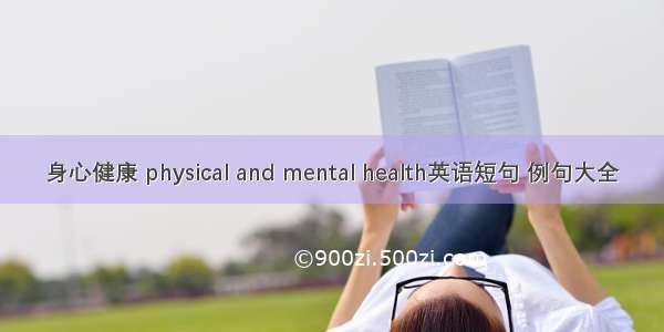 身心健康 physical and mental health英语短句 例句大全