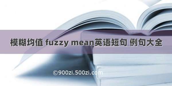 模糊均值 fuzzy mean英语短句 例句大全