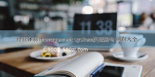 经营体制 management system英语短句 例句大全