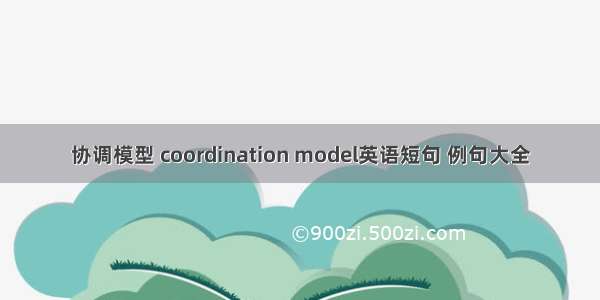 协调模型 coordination model英语短句 例句大全