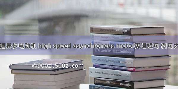 高速异步电动机 high speed asynchronous motor英语短句 例句大全