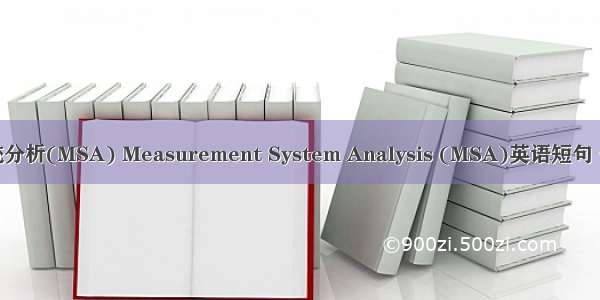 测量系统分析(MSA) Measurement System Analysis (MSA)英语短句 例句大全