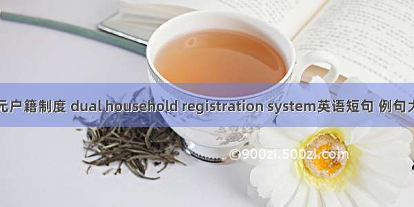 二元户籍制度 dual household registration system英语短句 例句大全