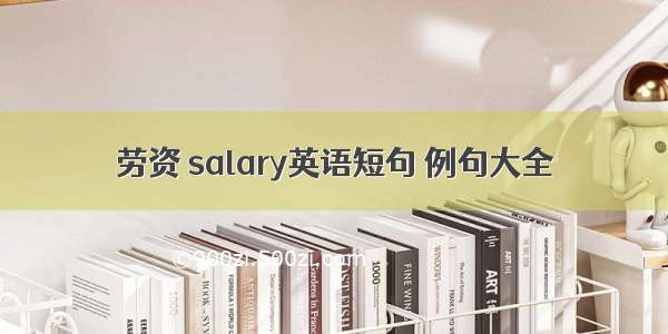 劳资 salary英语短句 例句大全