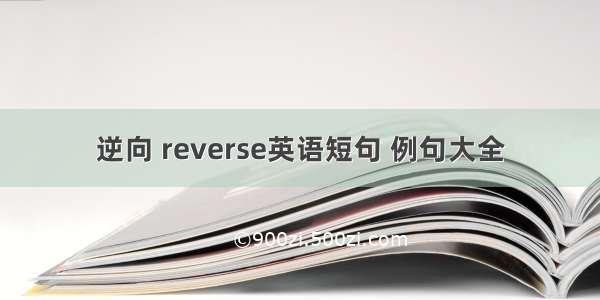 逆向 reverse英语短句 例句大全