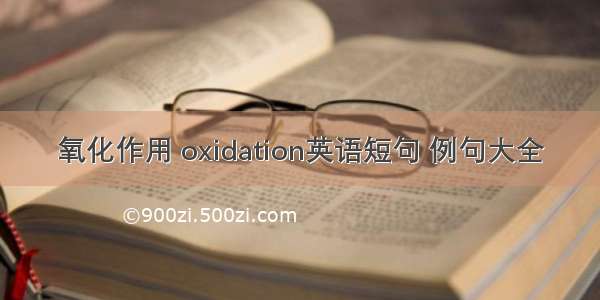 氧化作用 oxidation英语短句 例句大全