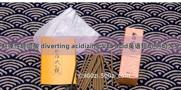 黏弹性转向酸 diverting acidizing VES acid英语短句 例句大全