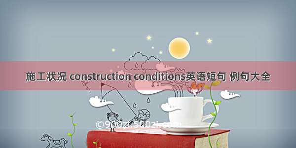 施工状况 construction conditions英语短句 例句大全