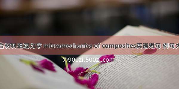 复合材料细观力学 micromechanics of composites英语短句 例句大全