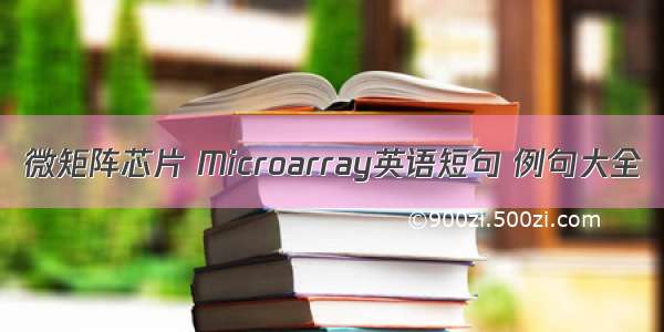 微矩阵芯片 Microarray英语短句 例句大全