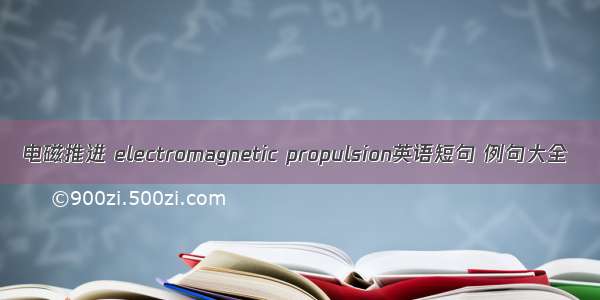 电磁推进 electromagnetic propulsion英语短句 例句大全