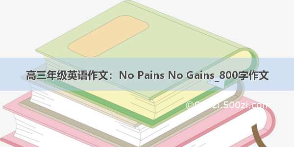 高三年级英语作文：No Pains No Gains_800字作文