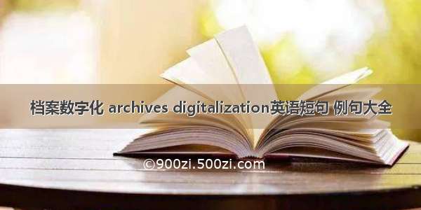 档案数字化 archives digitalization英语短句 例句大全