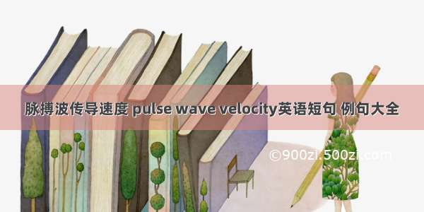 脉搏波传导速度 pulse wave velocity英语短句 例句大全