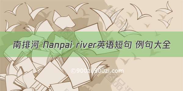 南排河 Nanpai river英语短句 例句大全