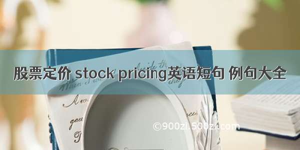 股票定价 stock pricing英语短句 例句大全