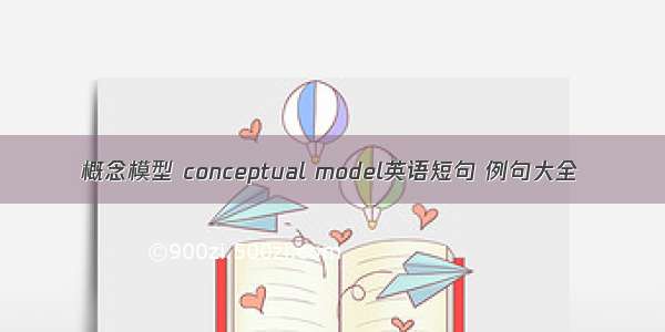 概念模型 conceptual model英语短句 例句大全