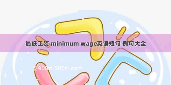 最低工资 minimum wage英语短句 例句大全