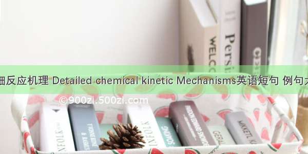 详细反应机理 Detailed chemical kinetic Mechanisms英语短句 例句大全