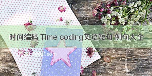 时间编码 Time coding英语短句 例句大全