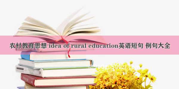 农村教育思想 idea of rural education英语短句 例句大全