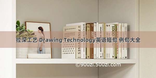 拉深工艺 Drawing Technology英语短句 例句大全