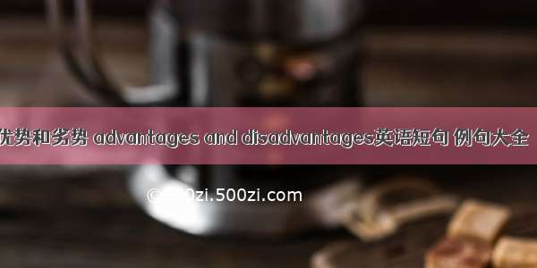 优势和劣势 advantages and disadvantages英语短句 例句大全