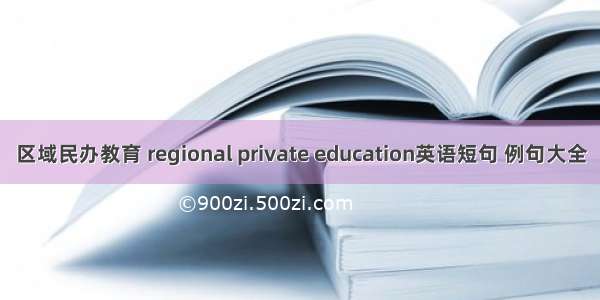 区域民办教育 regional private education英语短句 例句大全