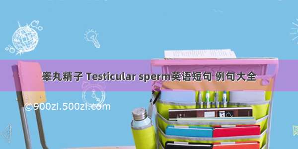 睾丸精子 Testicular sperm英语短句 例句大全