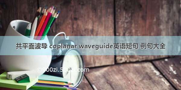 共平面波导 coplanar waveguide英语短句 例句大全