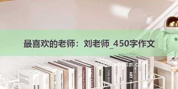 最喜欢的老师：刘老师_450字作文