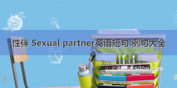 性伴 Sexual partner英语短句 例句大全