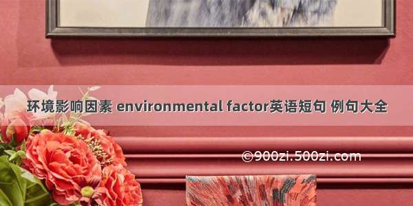 环境影响因素 environmental factor英语短句 例句大全