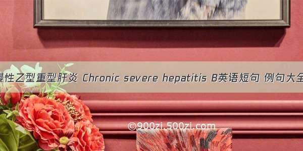 慢性乙型重型肝炎 Chronic severe hepatitis B英语短句 例句大全