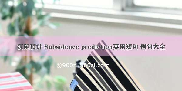 沉陷预计 Subsidence prediction英语短句 例句大全