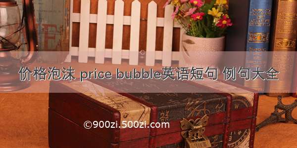 价格泡沫 price bubble英语短句 例句大全