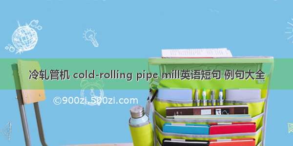 冷轧管机 cold-rolling pipe mill英语短句 例句大全