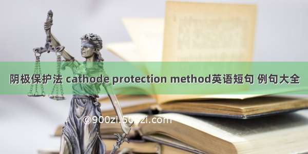 阴极保护法 cathode protection method英语短句 例句大全