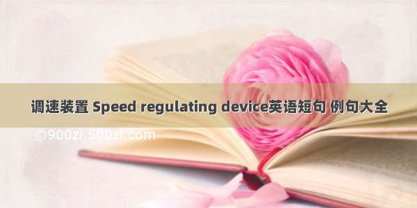 调速装置 Speed regulating device英语短句 例句大全