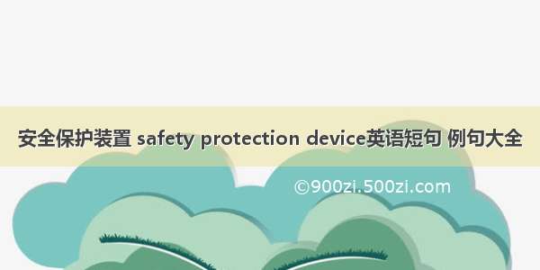 安全保护装置 safety protection device英语短句 例句大全