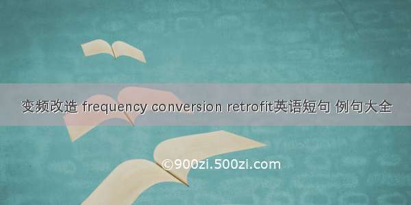 变频改造 frequency conversion retrofit英语短句 例句大全