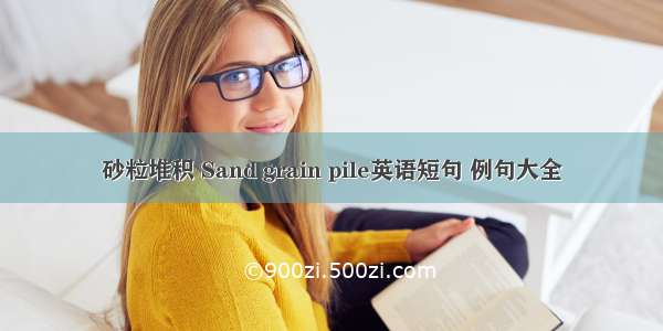 砂粒堆积 Sand grain pile英语短句 例句大全