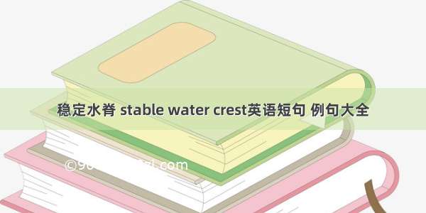 稳定水脊 stable water crest英语短句 例句大全