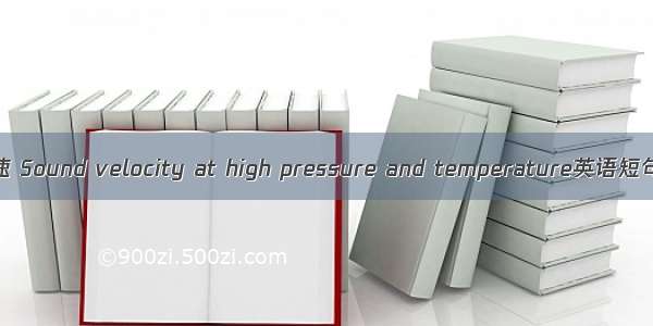 高温高压声速 Sound velocity at high pressure and temperature英语短句 例句大全