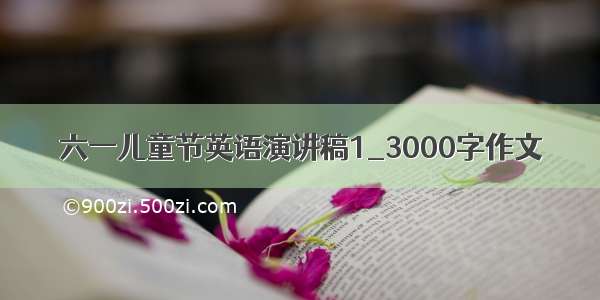 六一儿童节英语演讲稿1_3000字作文