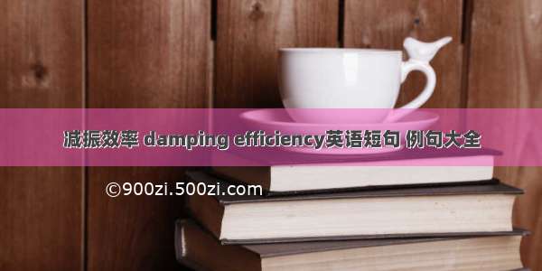 减振效率 damping efficiency英语短句 例句大全