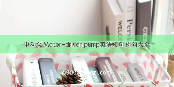 电动泵 Motor-driven pump英语短句 例句大全