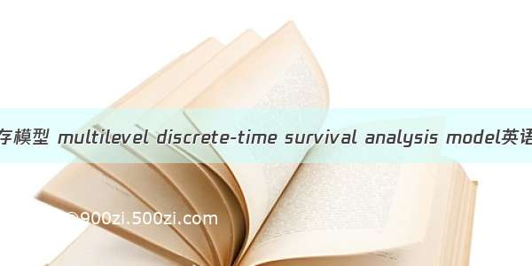 多层离散时间生存模型 multilevel discrete-time survival analysis model英语短句 例句大全