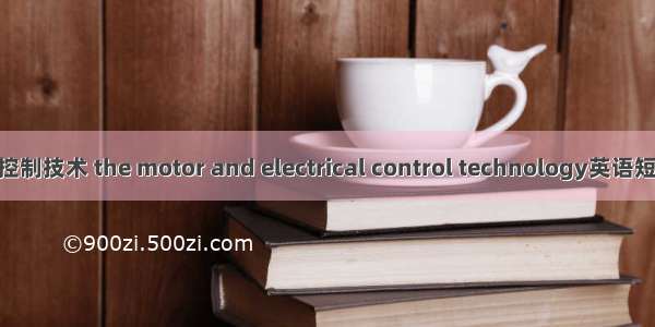 电机与电气控制技术 the motor and electrical control technology英语短句 例句大全
